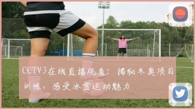 CCTV3在线直播观看：揭秘冬奥项目训练，感受冰雪运动魅力